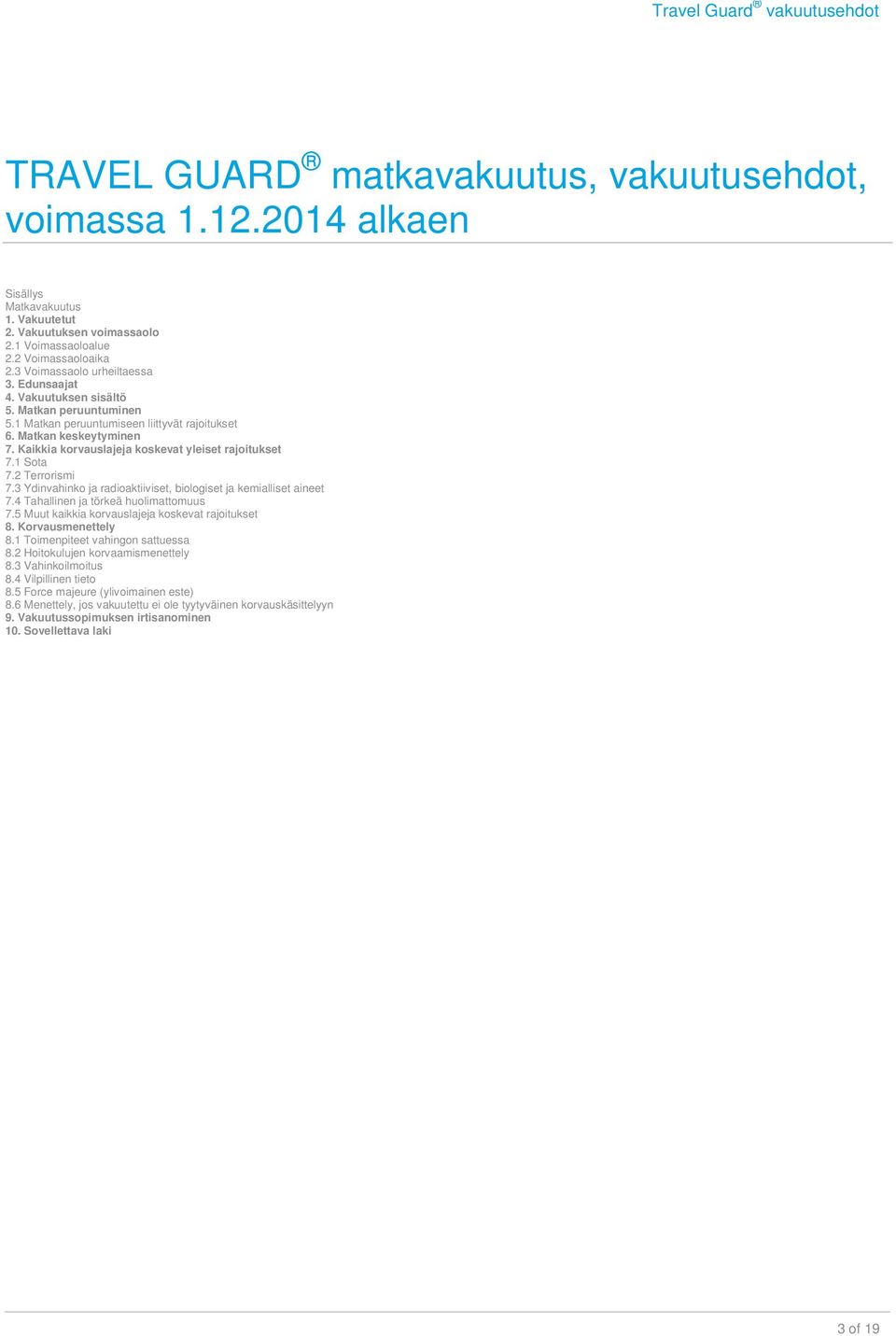 Kaikkia korvauslajeja koskevat yleiset rajoitukset 7.1 Sota 7.2 Terrorismi 7.3 Ydinvahinko ja radioaktiiviset, biologiset ja kemialliset aineet 7.4 Tahallinen ja törkeä huolimattomuus 7.