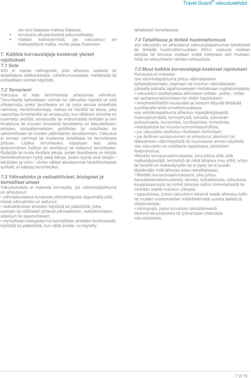 1 Sota AIG ei vastaa vahingoista, joita aiheutuu sodasta tai aseellisesta selkkauksesta, vallankumouksesta, mellakasta tai sotilaallisen voiman käytöstä. 7.