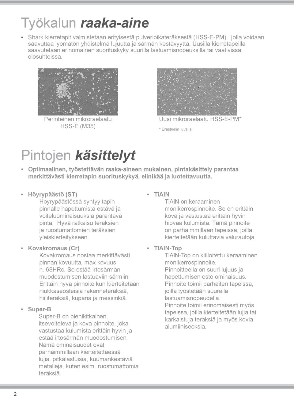 Perinteinen mikroraelaatu HSS-E (M35) Uusi mikroraelaatu HSS-E-PM* * Erasteelin luvalla Pintojen käsittelyt Optimaalinen, työstettävän raaka-aineen mukainen, pintakäsittely parantaa merkittävästi