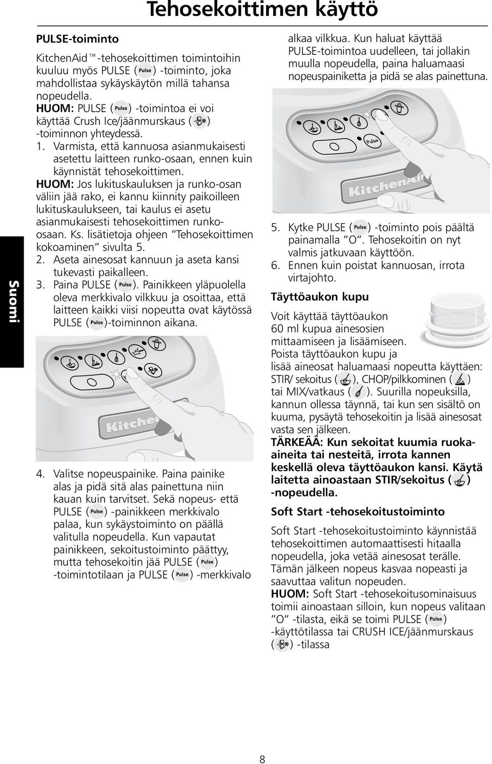 Varmista, että kannuosa asianmukaisesti asetettu laitteen runko-osaan, ennen kuin käynnistät tehosekoittimen.