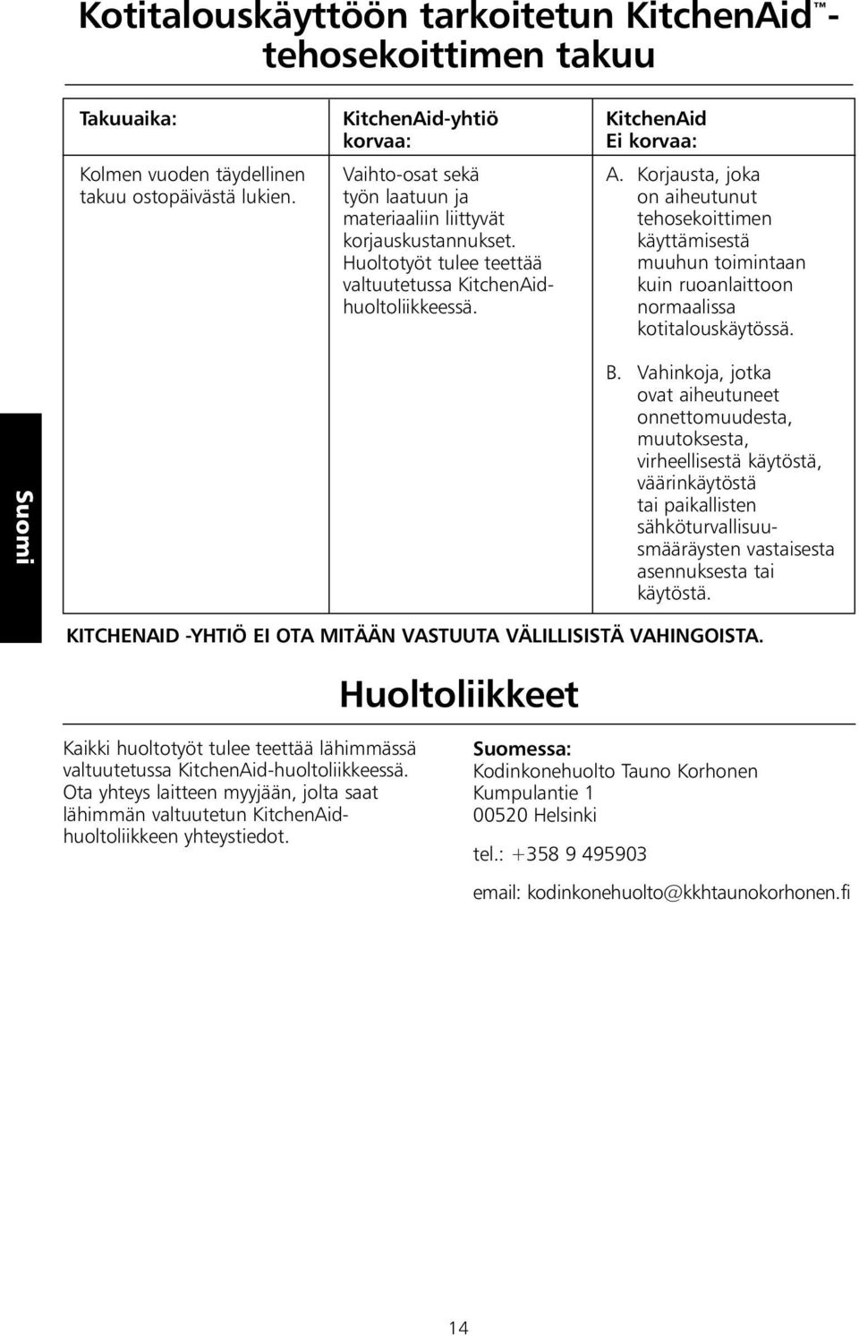 Korjausta, joka on aiheutunut tehosekoittimen käyttämisestä muuhun toimintaan kuin ruoanlaittoon normaalissa kotitalouskäytössä. B.