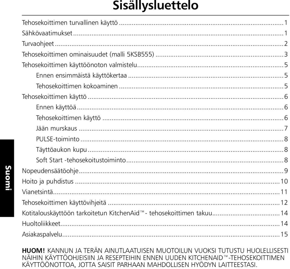 ..8 Soft Start -tehosekoitustoiminto...8 Nopeudensäätöohje...9 Hoito ja puhdistus...10 Vianetsintä...11 Tehosekoittimen käyttövihjeitä.