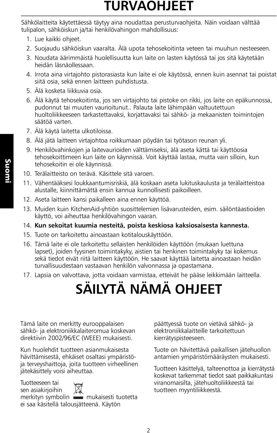 Irrota aina virtajohto pistorasiasta kun laite ei ole käytössä, ennen kuin asennat tai poistat siitä osia, sekä ennen laitteen puhdistusta. 5. Älä kosketa liikkuvia osia. 6.