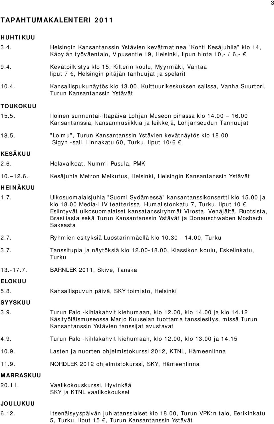 Myyrmäki, Vantaa liput 7, Helsingin pitäjän tanhuujat ja spelarit Kansallispukunäytös klo 13.
