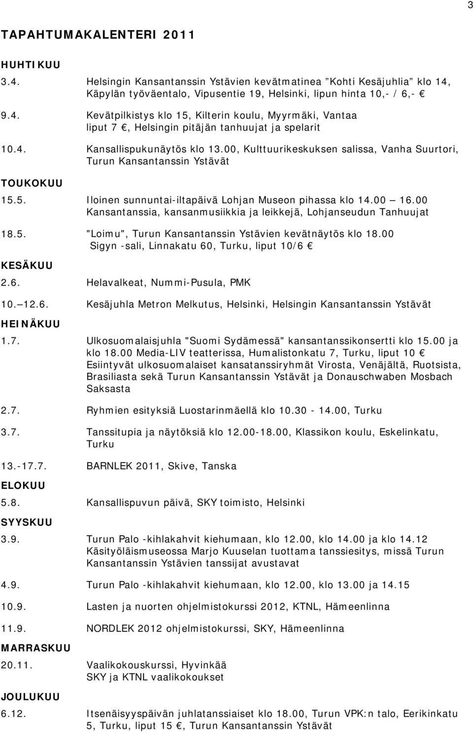 Myyrmäki, Vantaa liput 7, Helsingin pitäjän tanhuujat ja spelarit Kansallispukunäytös klo 13.