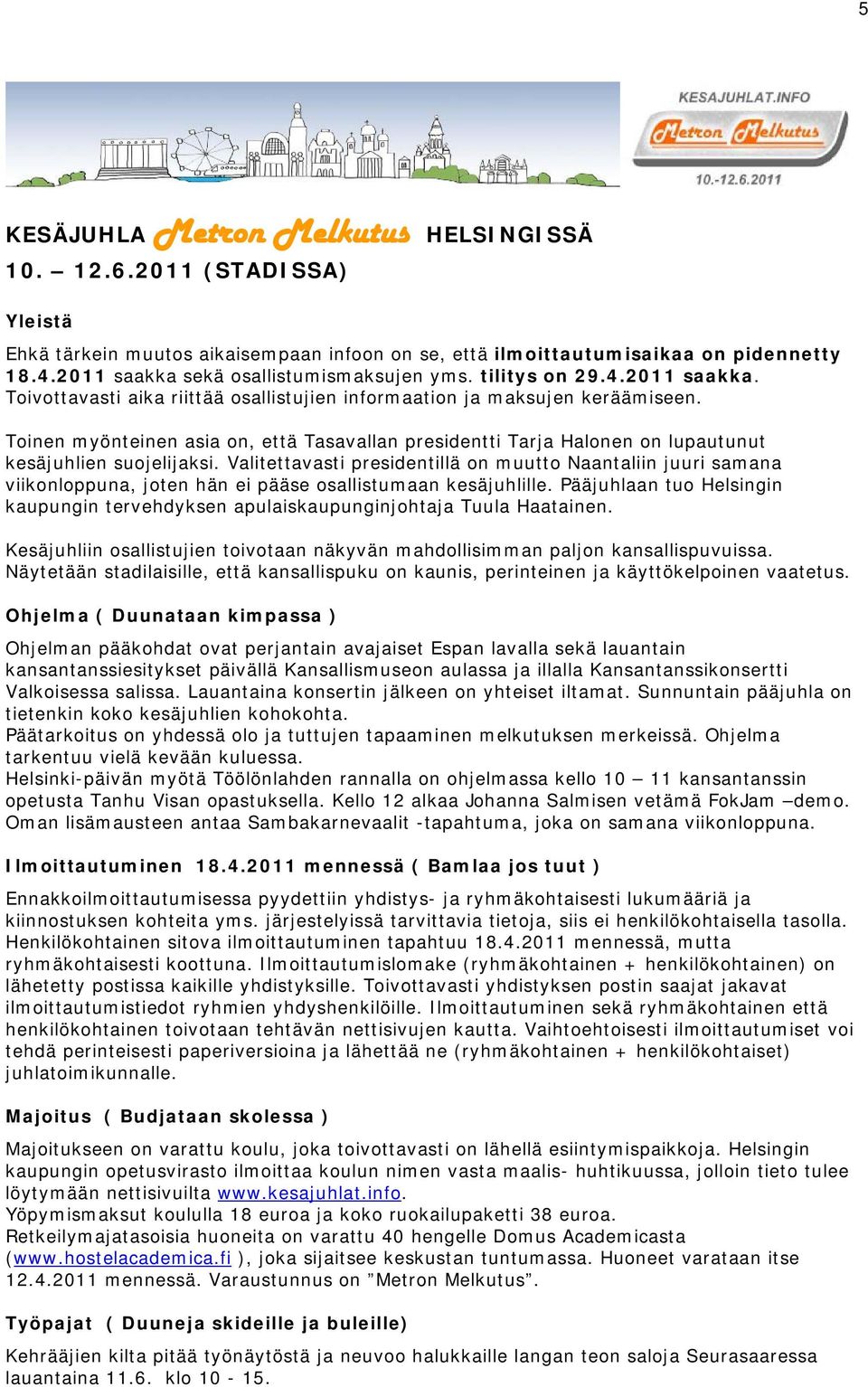 Toinen myönteinen asia on, että Tasavallan presidentti Tarja Halonen on lupautunut kesäjuhlien suojelijaksi.