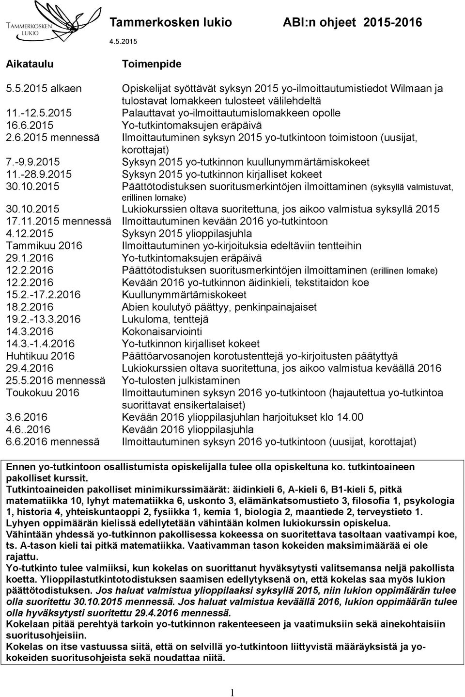 9.2015 Syksyn 2015 yo-tutkinnon kuullunymmärtämiskokeet 11.-28.9.2015 Syksyn 2015 yo-tutkinnon kirjalliset kokeet 30.10.