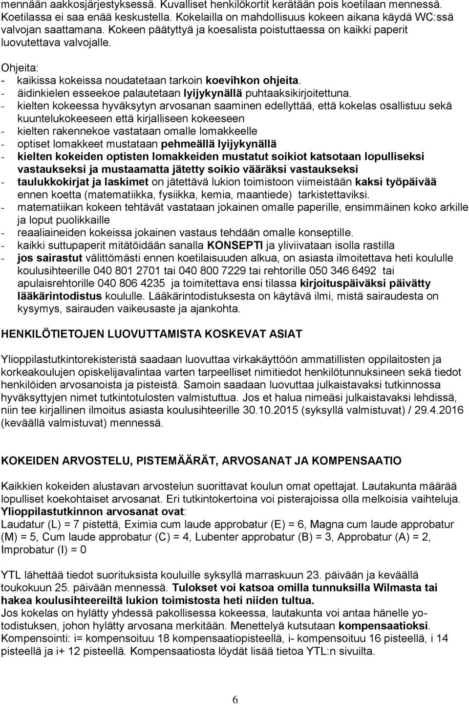 - äidinkielen esseekoe palautetaan lyijykynällä puhtaaksikirjoitettuna.