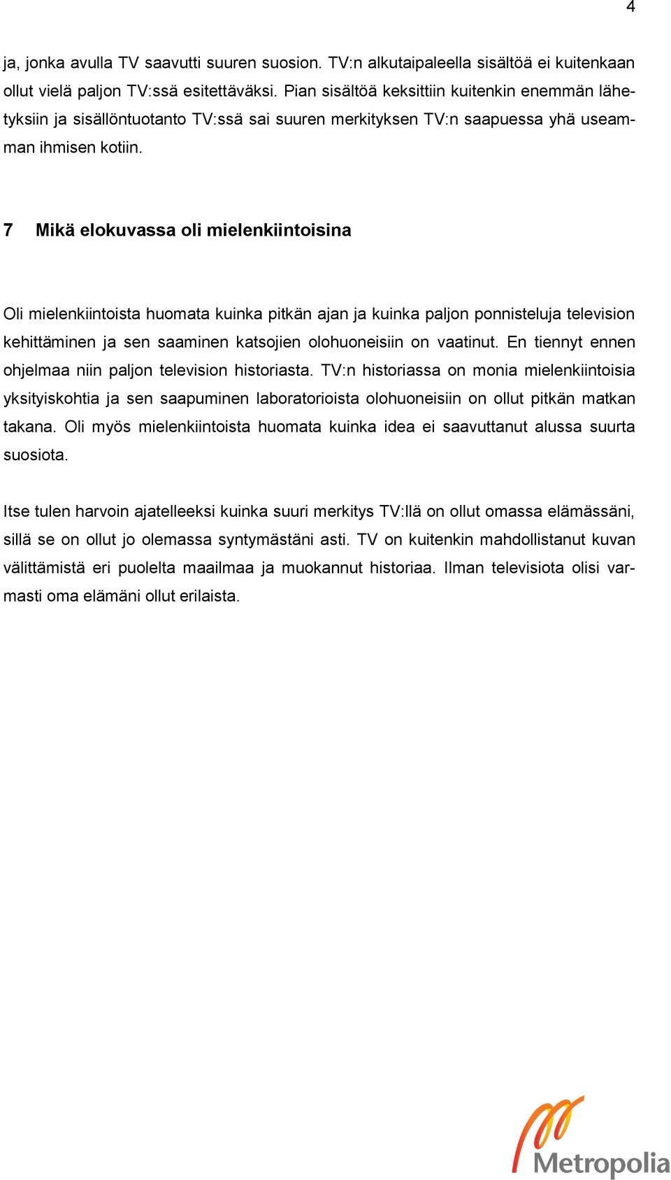 7 Mikä elokuvassa oli mielenkiintoisina Oli mielenkiintoista huomata kuinka pitkän ajan ja kuinka paljon ponnisteluja television kehittäminen ja sen saaminen katsojien olohuoneisiin on vaatinut.