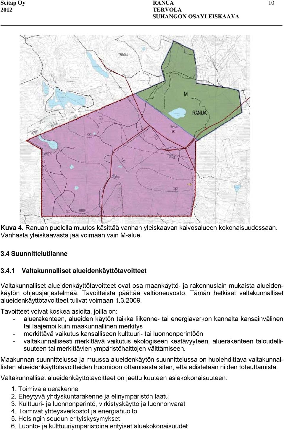 Tavoitteet voivat koskea asioita, joilla on: - aluerakenteen, alueiden käytön taikka liikenne- tai energiaverkon kannalta kansainvälinen tai laajempi kuin maakunnallinen merkitys - merkittävä