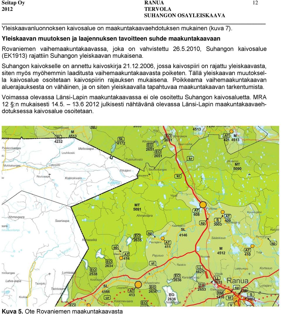 2010, Suhangon kaivosalue (EK1913) rajattiin Suhangon yleiskaavan mukaisena. Suhangon kaivokselle on annettu kaivoskirja 21.12.