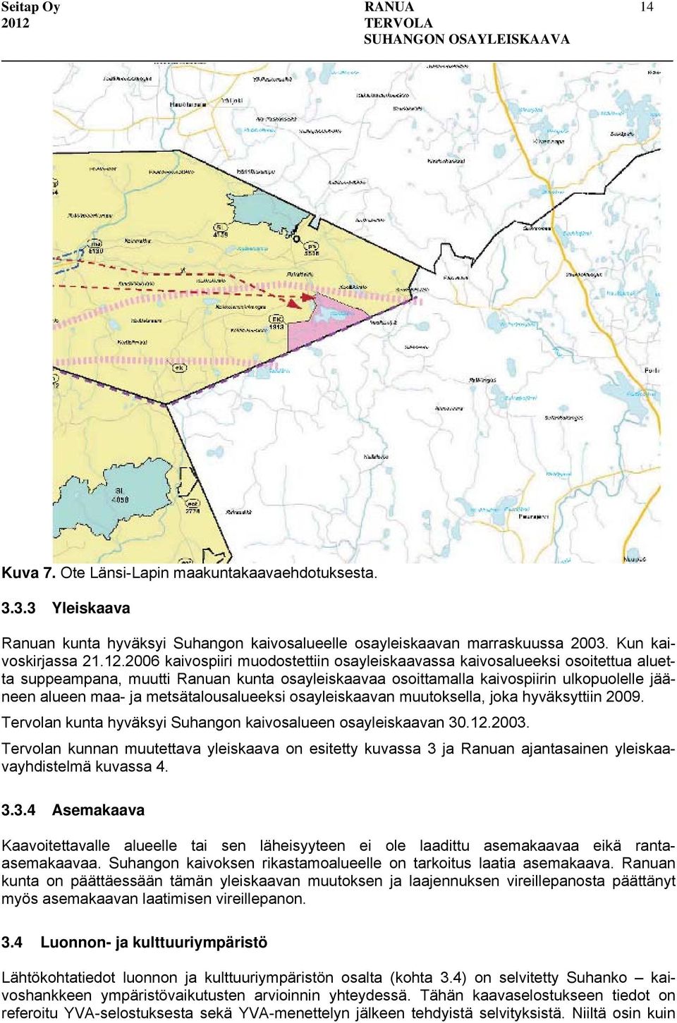 metsätalousalueeksi osayleiskaavan muutoksella, joka hyväksyttiin 2009. Tervolan kunta hyväksyi Suhangon kaivosalueen osayleiskaavan 30.12.2003.