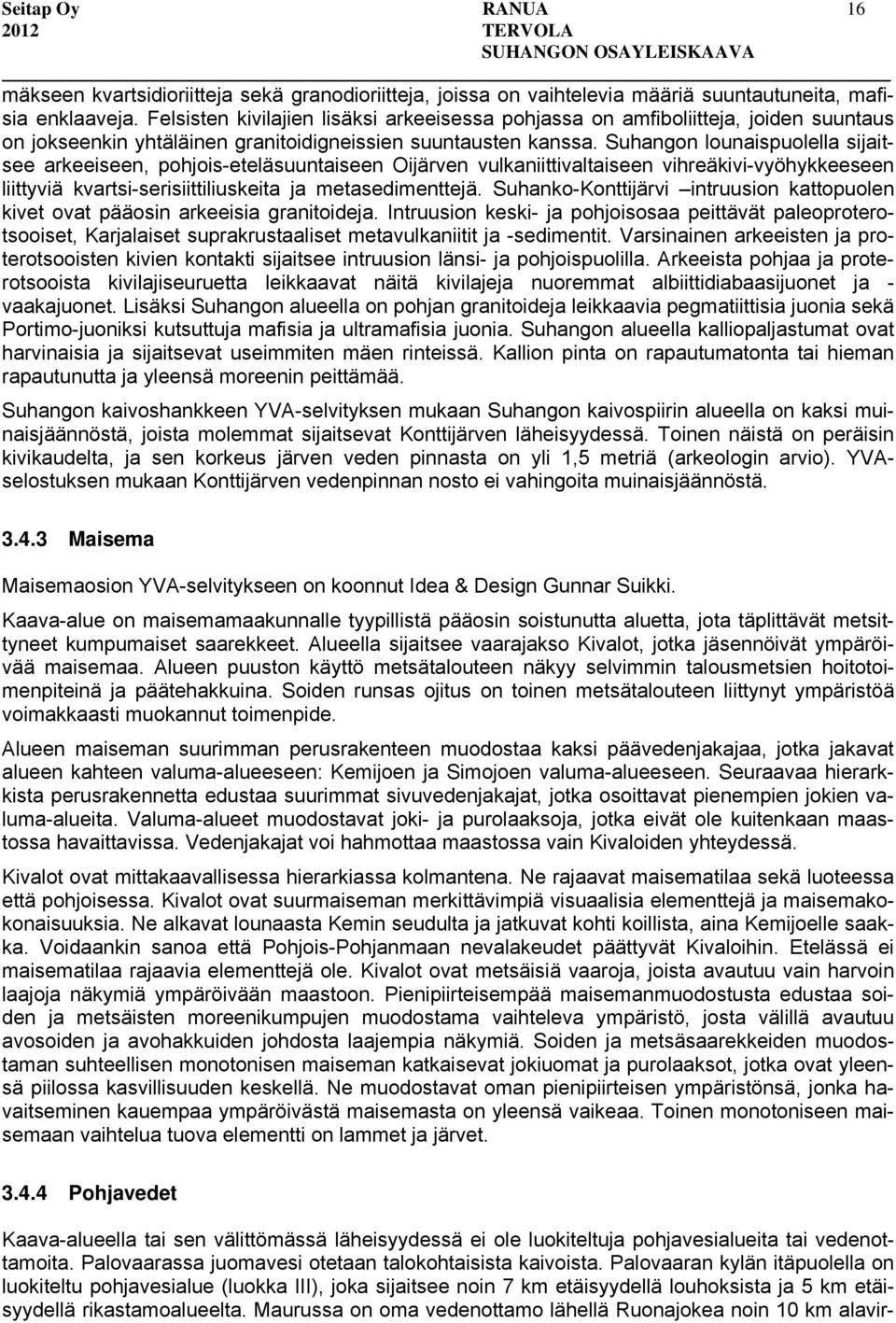 Suhangon lounaispuolella sijaitsee arkeeiseen, pohjois-eteläsuuntaiseen Oijärven vulkaniittivaltaiseen vihreäkivi-vyöhykkeeseen liittyviä kvartsi-serisiittiliuskeita ja metasedimenttejä.