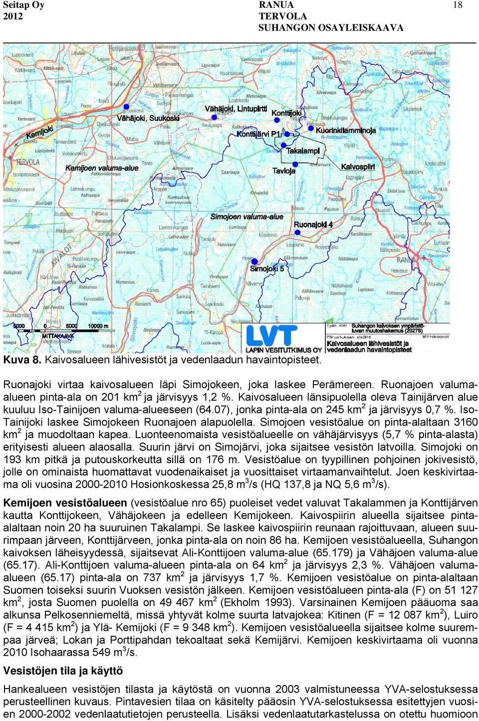 07), jonka pinta-ala on 245 km 2 ja järvisyys 0,7 %. Iso- Tainijoki laskee Simojokeen Ruonajoen alapuolella. Simojoen vesistöalue on pinta-alaltaan 3160 km 2 ja muodoltaan kapea.