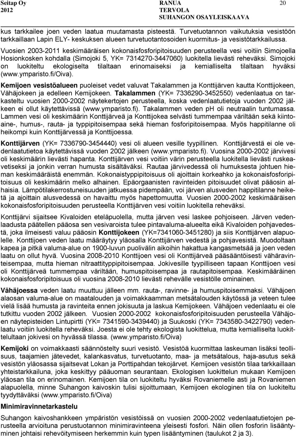 Vuosien 2003-2011 keskimääräisen kokonaisfosforipitoisuuden perusteella vesi voitiin Simojoella Hosionkosken kohdalla (Simojoki 5, YK= 7314270-3447060) luokitella lievästi reheväksi.