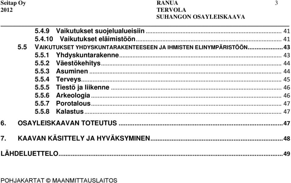 .. 43 5.5.2 Väestökehitys... 44 5.5.3 Asuminen... 44 5.5.4 Terveys... 45 5.5.5 Tiestö ja liikenne... 46 5.5.6 Arkeologia.