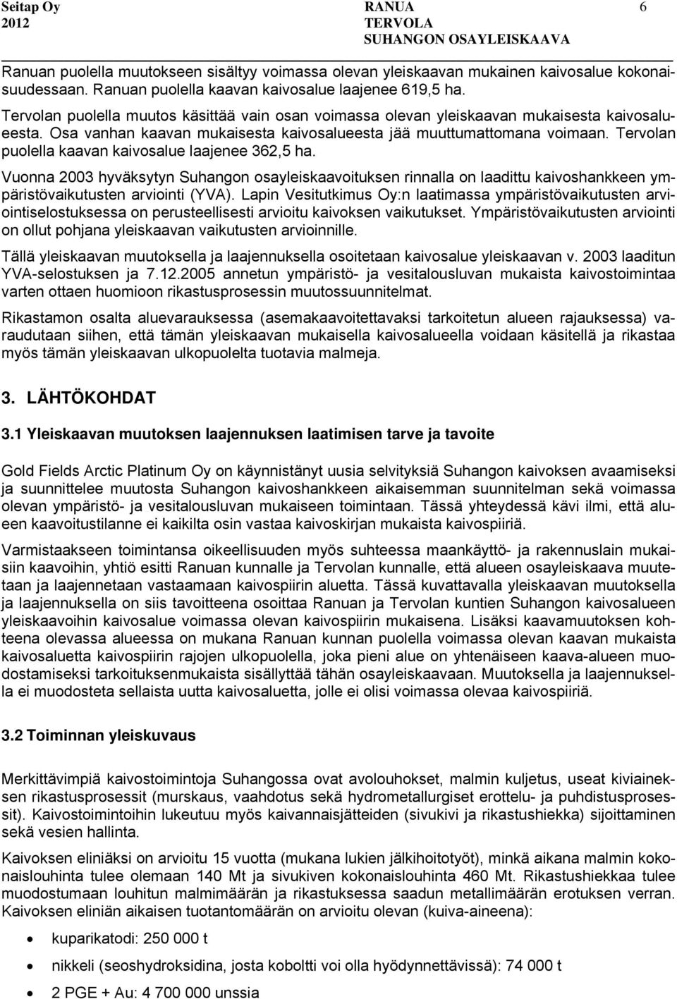 Tervolan puolella kaavan kaivosalue laajenee 362,5 ha. Vuonna 2003 hyväksytyn Suhangon osayleiskaavoituksen rinnalla on laadittu kaivoshankkeen ympäristövaikutusten arviointi (YVA).