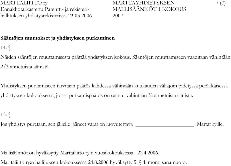 Yhdistyksen purkamiseen tarvitaan päätös kahdessa vähintään kuukauden väliajoin pidetyssä peräkkäisessä yhdistyksen kokouksessa, joissa purkamispäätös on saanut