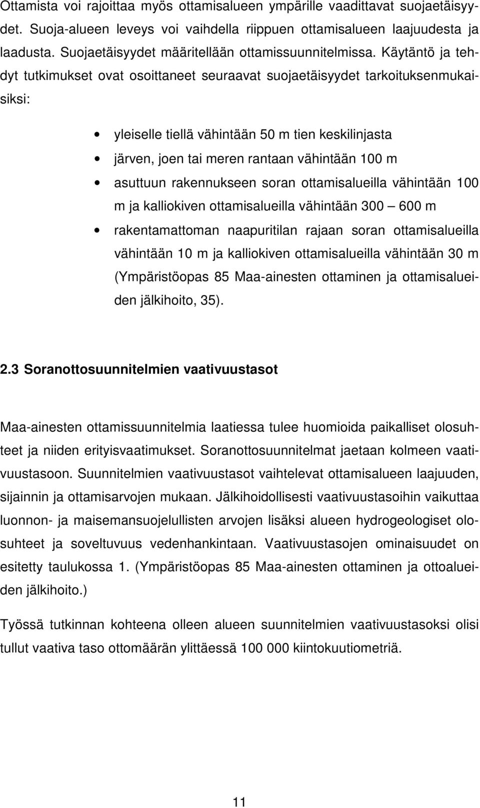 Käytäntö ja tehdyt tutkimukset ovat osoittaneet seuraavat suojaetäisyydet tarkoituksenmukaisiksi: yleiselle tiellä vähintään 50 m tien keskilinjasta järven, joen tai meren rantaan vähintään 100 m