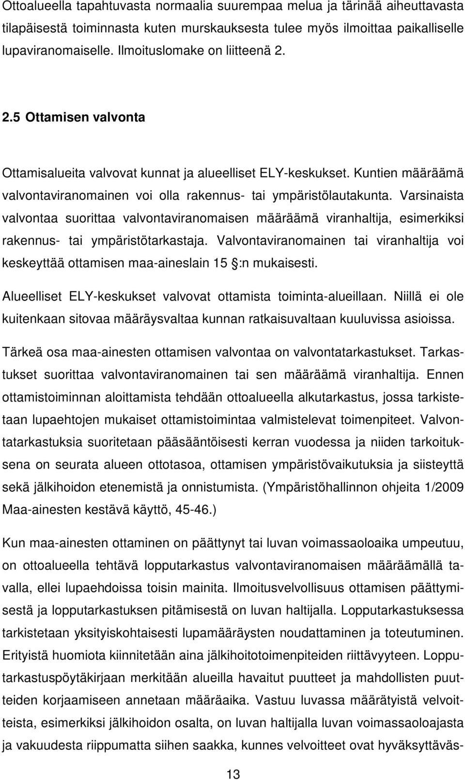 Varsinaista valvontaa suorittaa valvontaviranomaisen määräämä viranhaltija, esimerkiksi rakennus- tai ympäristötarkastaja.