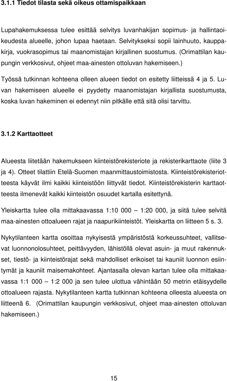 ) Työssä tutkinnan kohteena olleen alueen tiedot on esitetty liitteissä 4 ja 5.