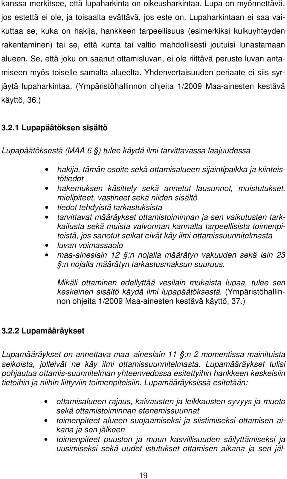 Se, että joku on saanut ottamisluvan, ei ole riittävä peruste luvan antamiseen myös toiselle samalta alueelta. Yhdenvertaisuuden periaate ei siis syrjäytä lupaharkintaa.