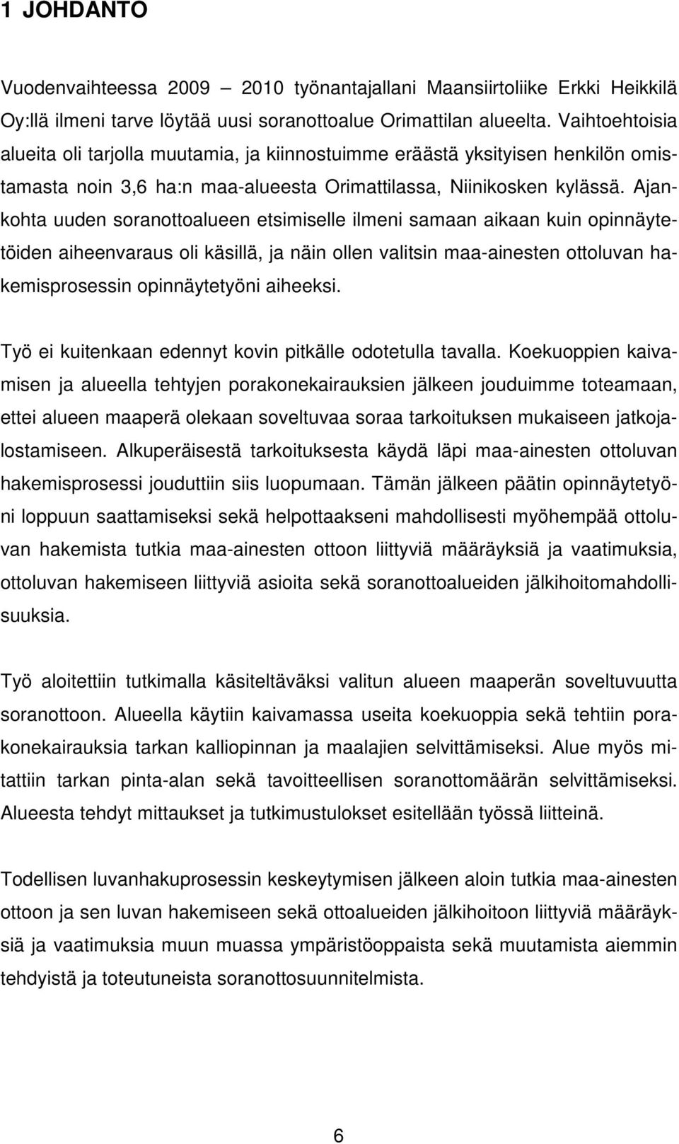 Ajankohta uuden soranottoalueen etsimiselle ilmeni samaan aikaan kuin opinnäytetöiden aiheenvaraus oli käsillä, ja näin ollen valitsin maa-ainesten ottoluvan hakemisprosessin opinnäytetyöni aiheeksi.