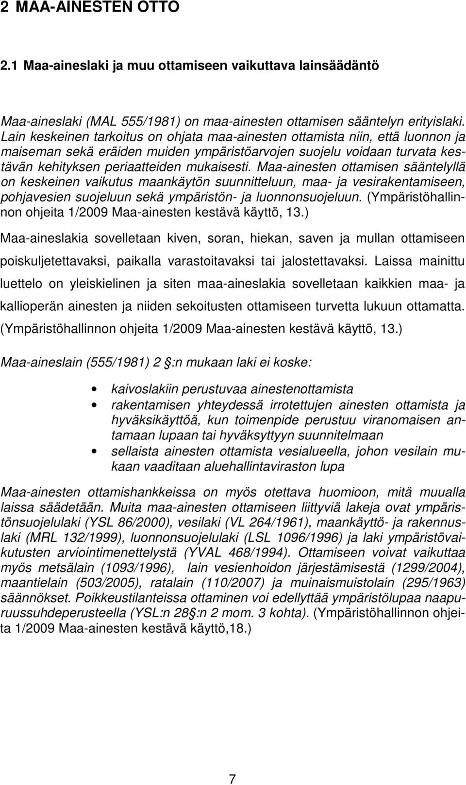 Maa-ainesten ottamisen sääntelyllä on keskeinen vaikutus maankäytön suunnitteluun, maa- ja vesirakentamiseen, pohjavesien suojeluun sekä ympäristön- ja luonnonsuojeluun.