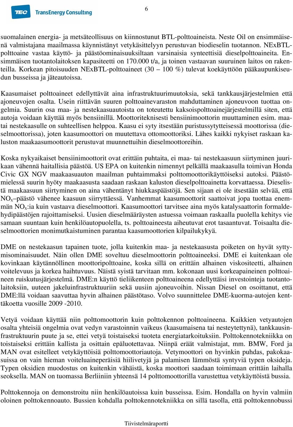 000 t/a, ja toinen vastaavan suuruinen laitos on rakenteilla. Korkean pitoisuuden NExBTL-polttoaineet (30 100 %) tulevat koekäyttöön pääkaupunkiseudun busseissa ja jäteautoissa.