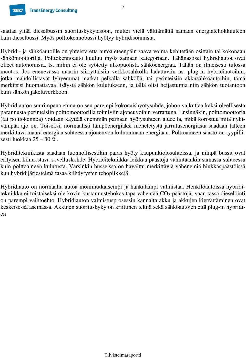 Tähänastiset hybridiautot ovat olleet autonomisia, ts. niihin ei ole syötetty ulkopuolista sähköenergiaa. Tähän on ilmeisesti tulossa muutos.