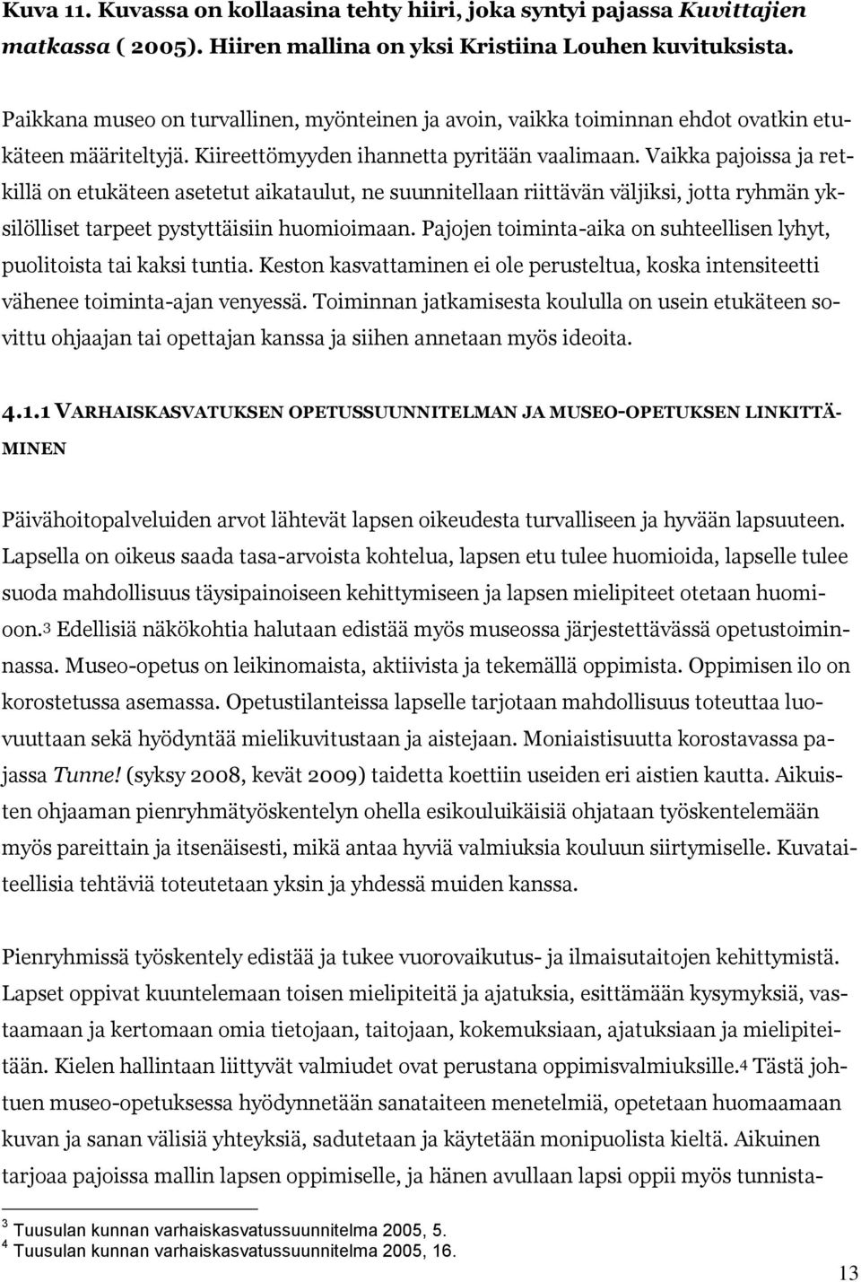 Vaikka pajoissa ja retkillä on etukäteen asetetut aikataulut, ne suunnitellaan riittävän väljiksi, jotta ryhmän yksilölliset tarpeet pystyttäisiin huomioimaan.