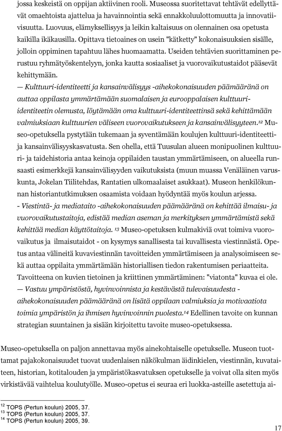 Opittava tietoaines on usein "kätketty" kokonaisuuksien sisälle, jolloin oppiminen tapahtuu lähes huomaamatta.