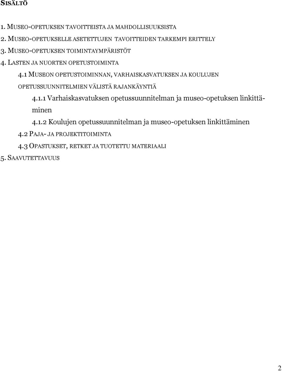 1 MUSEON OPETUSTOIMINNAN, VARHAISKASVATUKSEN JA KOULUJEN OPETUSSUUNNITELMIEN VÄLISTÄ RAJANKÄYNTIÄ 4.1.1 Varhaiskasvatuksen opetussuunnitelman ja museo-opetuksen linkittäminen 4.