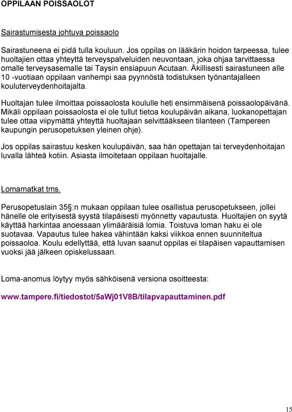 Äkillisesti sairastuneen alle 10 -vuotiaan oppilaan vanhempi saa pyynnöstä todistuksen työnantajalleen kouluterveydenhoitajalta.