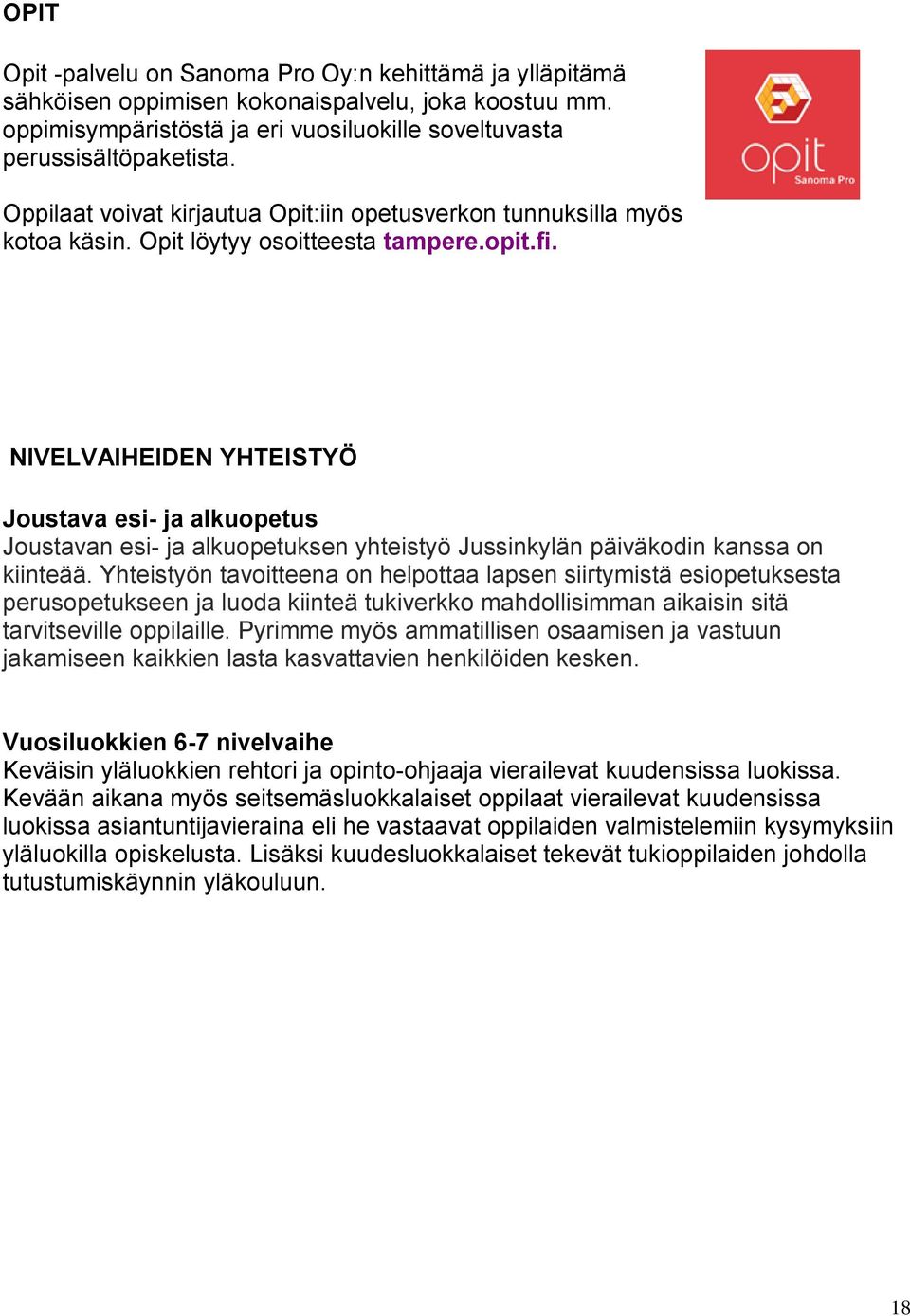 NIVELVAIHEIDEN YHTEISTYÖ Joustava esi- ja alkuopetus Joustavan esi- ja alkuopetuksen yhteistyö Jussinkylän päiväkodin kanssa on kiinteää.
