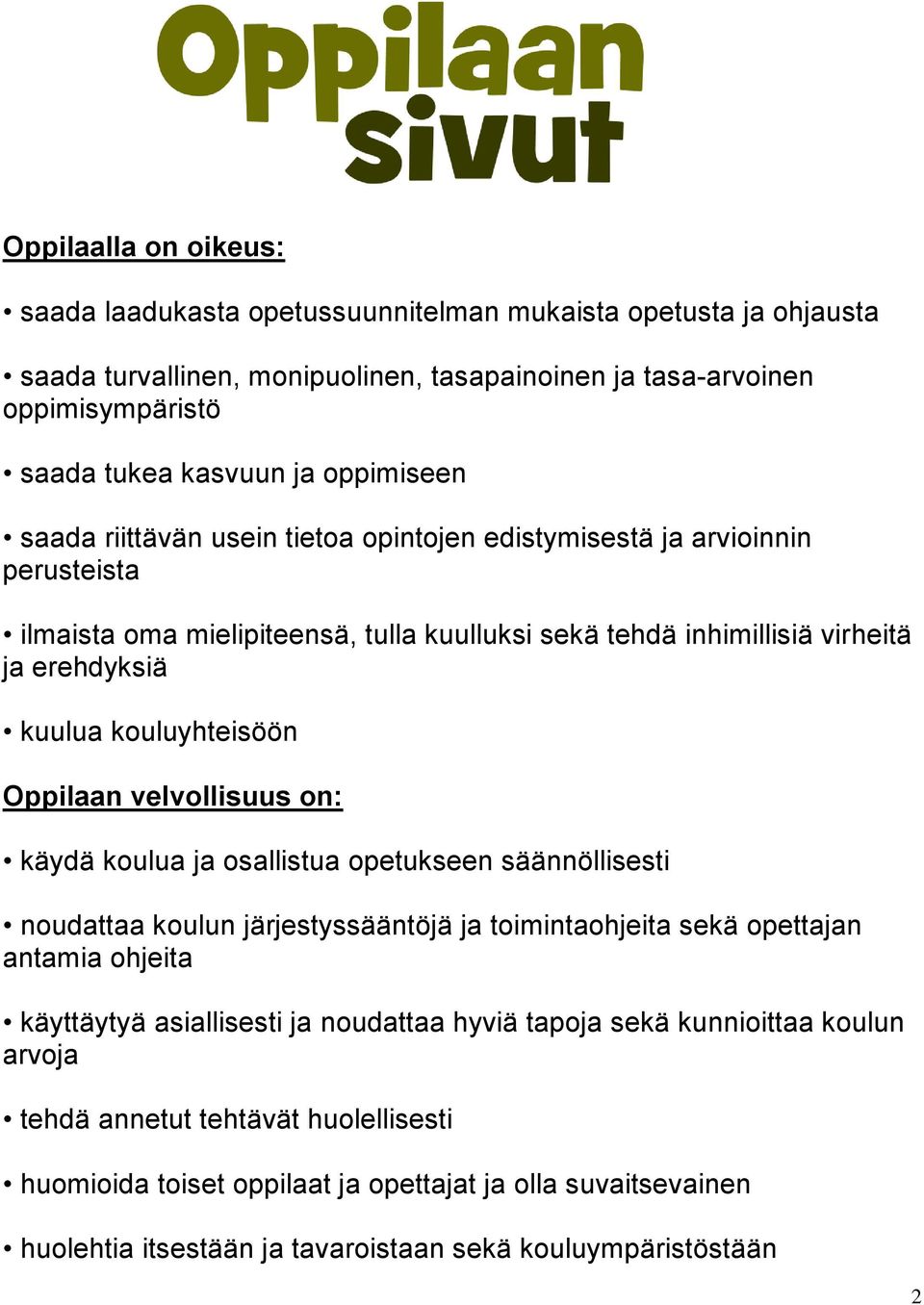 kouluyhteisöön Oppilaan velvollisuus on: käydä koulua ja osallistua opetukseen säännöllisesti noudattaa koulun järjestyssääntöjä ja toimintaohjeita sekä opettajan antamia ohjeita käyttäytyä