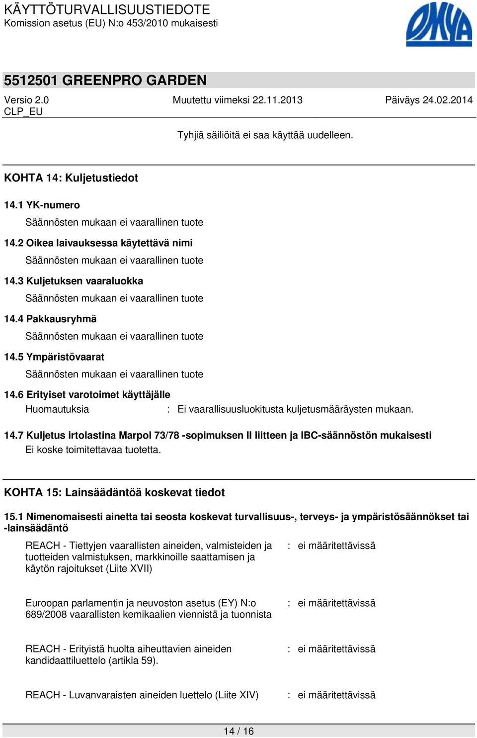 4 Pakkausryhmä Säännösten mukaan ei vaarallinen tuote 14.5 Ympäristövaarat Säännösten mukaan ei vaarallinen tuote 14.