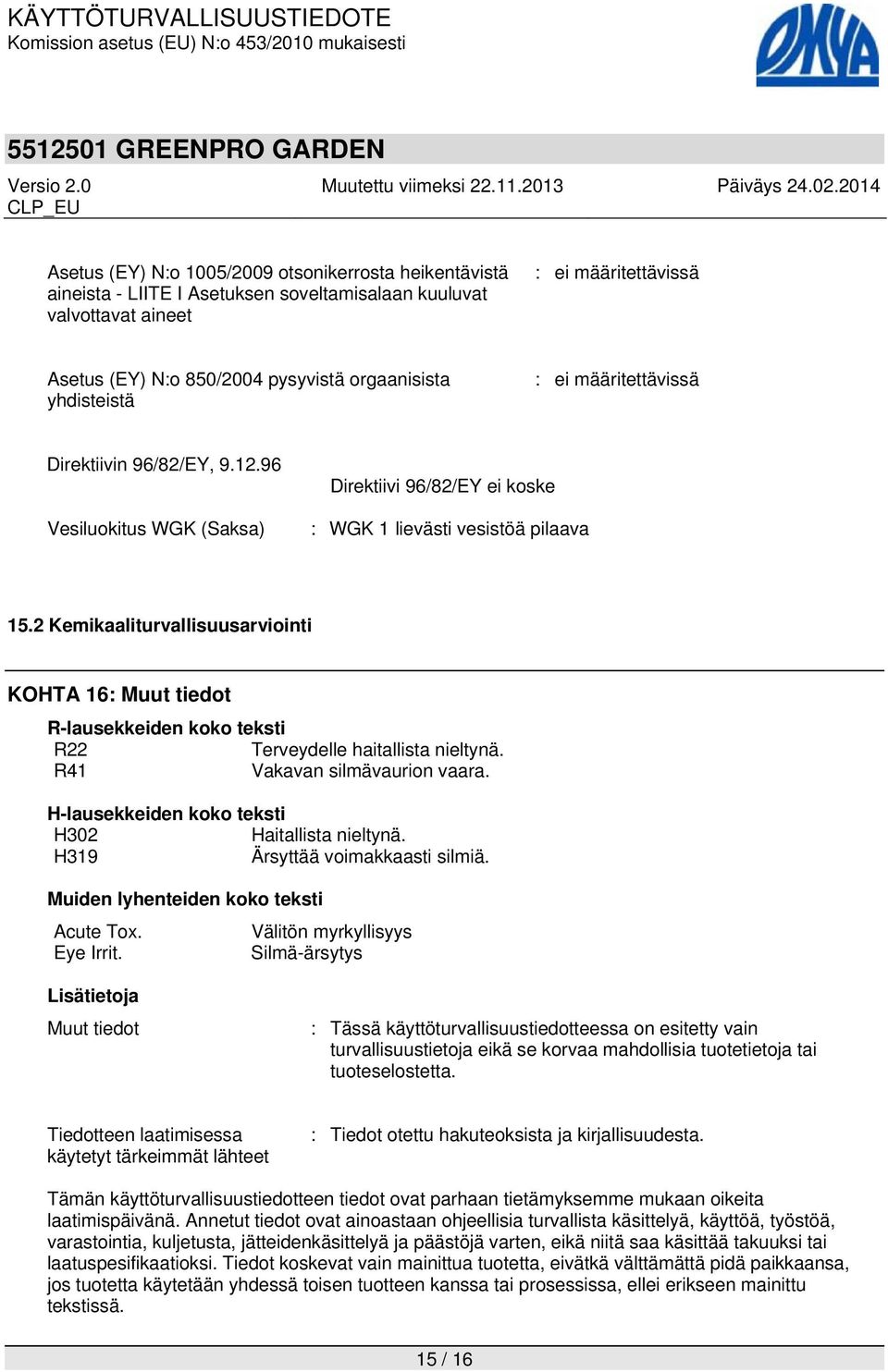 2 Kemikaaliturvallisuusarviointi KOHTA 16: Muut tiedot R-lausekkeiden koko teksti R22 Terveydelle haitallista nieltynä. R41 Vakavan silmävaurion vaara.