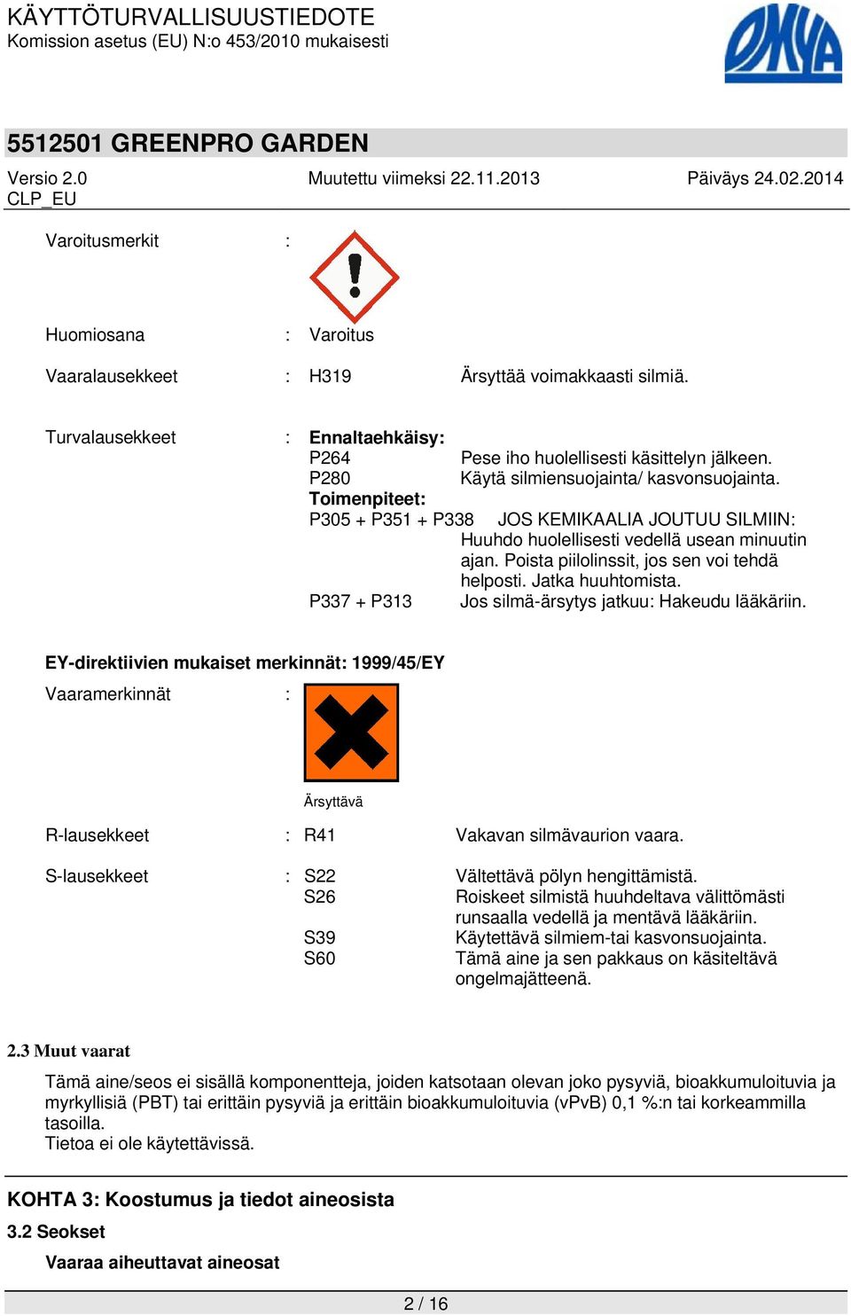 Poista piilolinssit, jos sen voi tehdä helposti. Jatka huuhtomista. P337 + P313 Jos silmä-ärsytys jatkuu: Hakeudu lääkäriin.