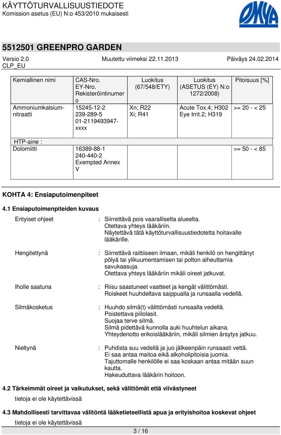 2; H319 Pitoisuus [%] >= 20 - < 25 HTP-aine : Dolomiitti 16389-88-1 240-440-2 Exempted Annex V >= 50 - < 85 KOHTA 4: Ensiaputoimenpiteet 4.