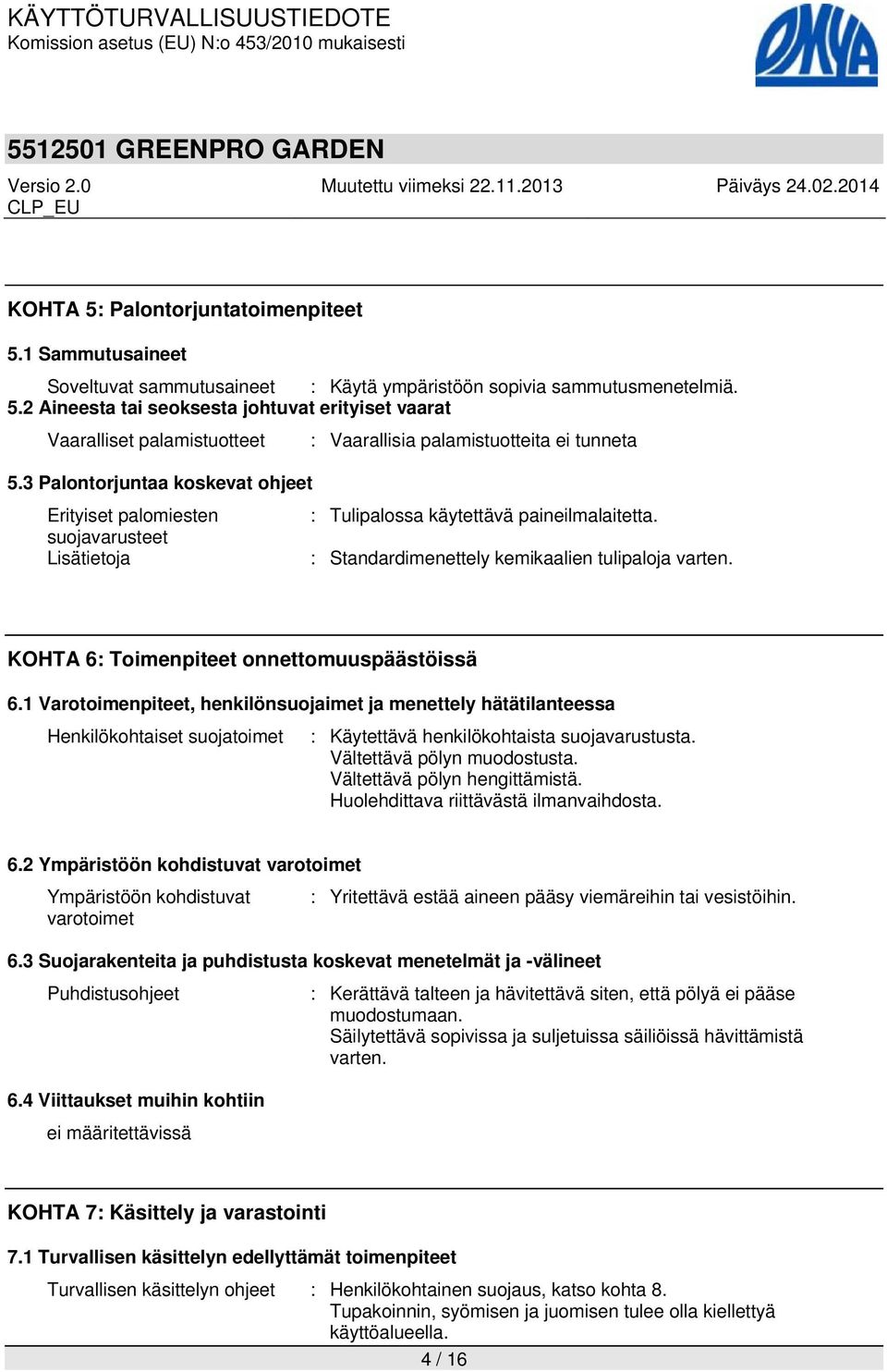 KOHTA 6: Toimenpiteet onnettomuuspäästöissä 6.1 Varotoimenpiteet, henkilönsuojaimet ja menettely hätätilanteessa Henkilökohtaiset suojatoimet : Käytettävä henkilökohtaista suojavarustusta.