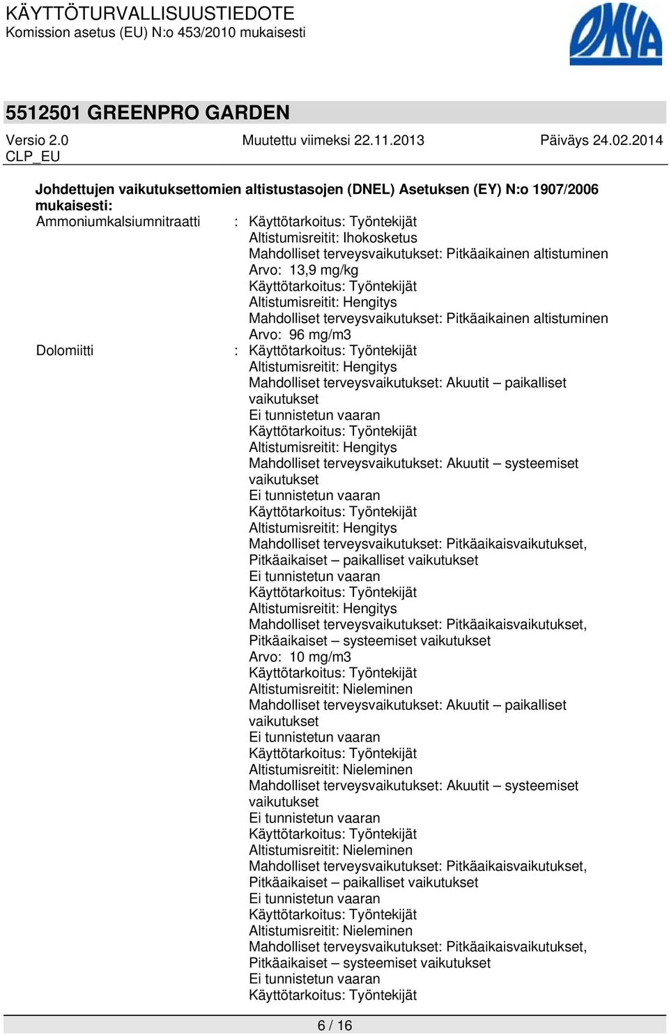 terveysvaikutukset: Akuutit paikalliset vaikutukset Altistumisreitit: Hengitys Mahdolliset terveysvaikutukset: Akuutit systeemiset vaikutukset Altistumisreitit: Hengitys Mahdolliset