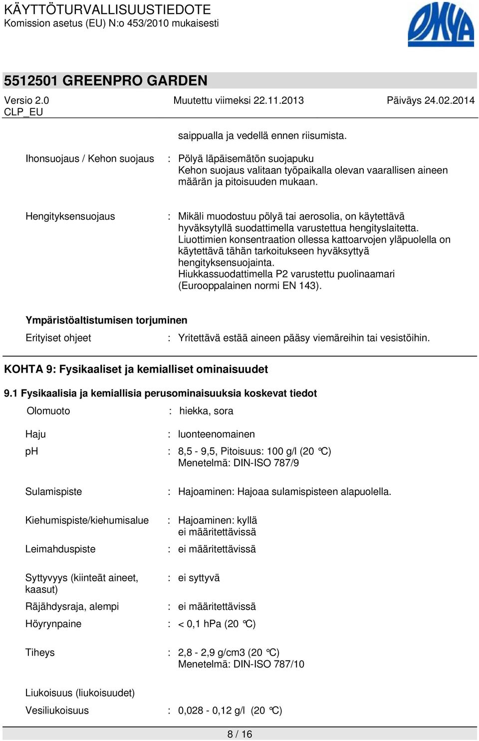 Liuottimien konsentraation ollessa kattoarvojen yläpuolella on käytettävä tähän tarkoitukseen hyväksyttyä hengityksensuojainta.