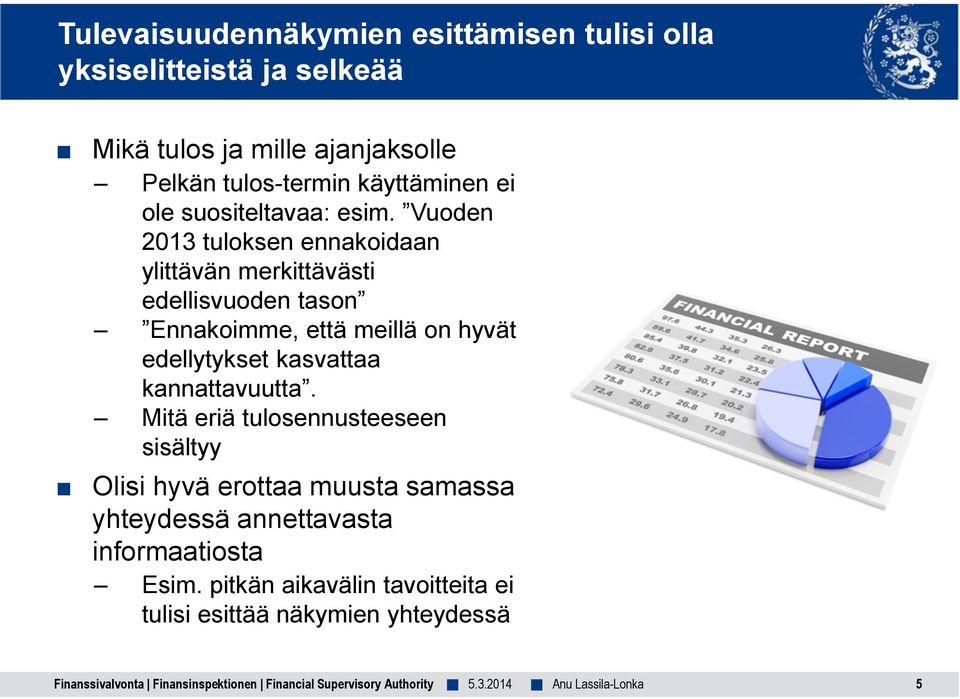 Vuoden 2013 tuloksen ennakoidaan ylittävän merkittävästi edellisvuoden tason Ennakoimme, että meillä on hyvät edellytykset