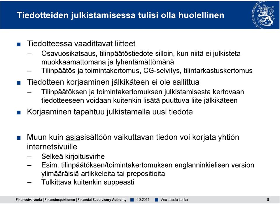 julkistamisesta kertovaan tiedotteeseen voidaan kuitenkin lisätä puuttuva liite jälkikäteen Korjaaminen tapahtuu julkistamalla uusi tiedote Muun kuin asiasisältöön vaikuttavan tiedon