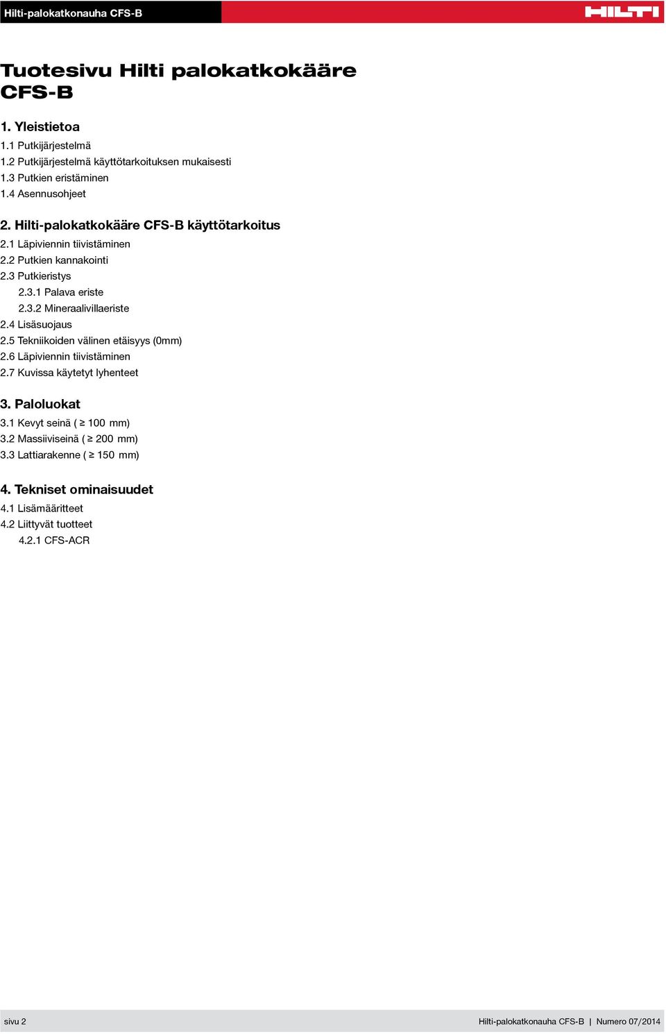 4 Lisäsuojaus 2.5 Tekniikoiden välinen etäisyys (0mm) 2.6 Läpiviennin tiivistäminen 2.7 Kuvissa käytetyt lyhenteet 3. Paloluokat 3.1 Kevyt seinä ( 100 mm) 3.