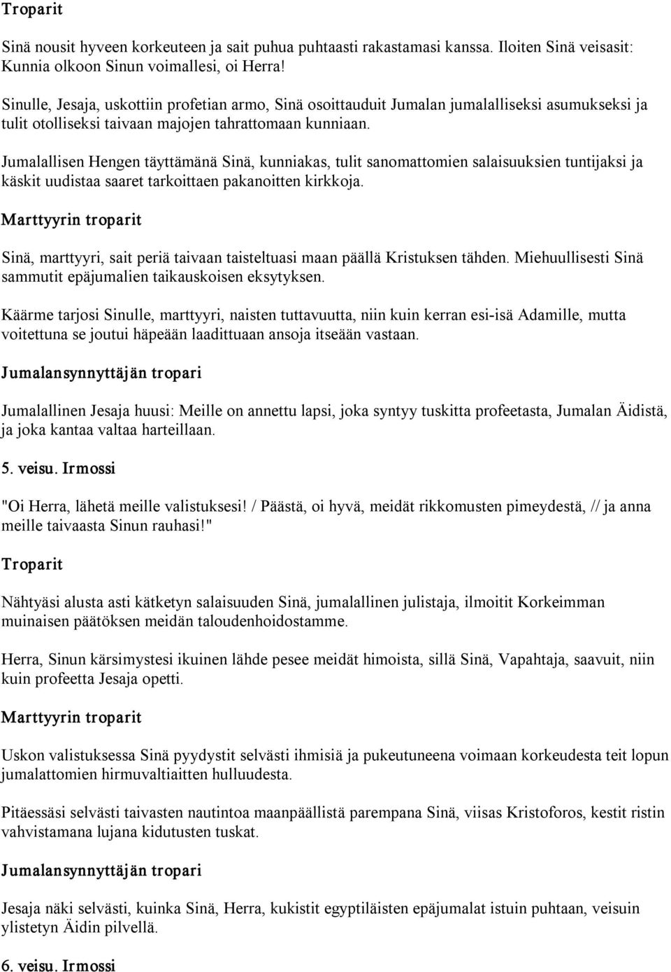 Jumalallisen Hengen täyttämänä Sinä, kunniakas, tulit sanomattomien salaisuuksien tuntijaksi ja käskit uudistaa saaret tarkoittaen pakanoitten kirkkoja.