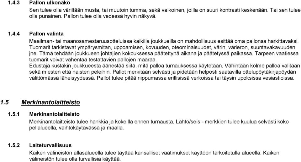 Tarpeen vaatiessa tuomarit voivat vähentää testattavien pallojen määrää. Edustaja kustakin joukkueesta äänestää siitä, mitä palloa turnauksessa käytetään.