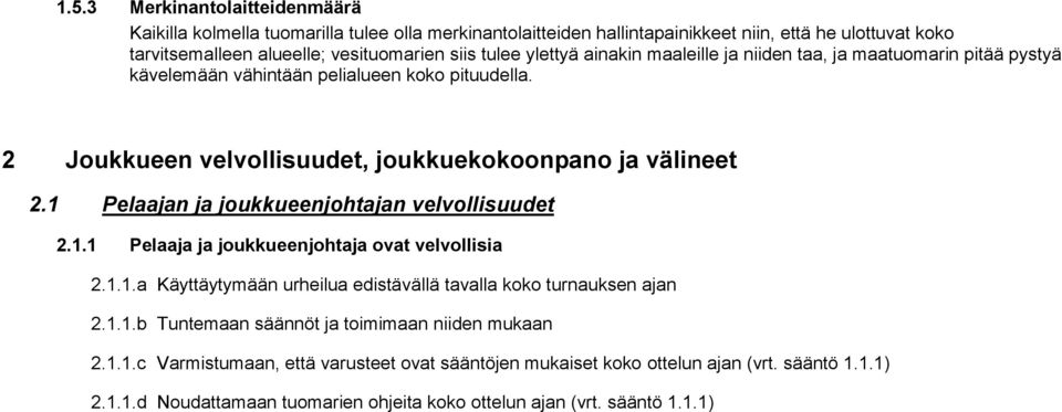 1 Pelaajan ja joukkueenjohtajan velvollisuudet 2.1.1 Pelaaja ja joukkueenjohtaja ovat velvollisia 2.1.1.a Käyttäytymään urheilua edistävällä tavalla koko turnauksen ajan 2.1.1.b Tuntemaan säännöt ja toimimaan niiden mukaan 2.