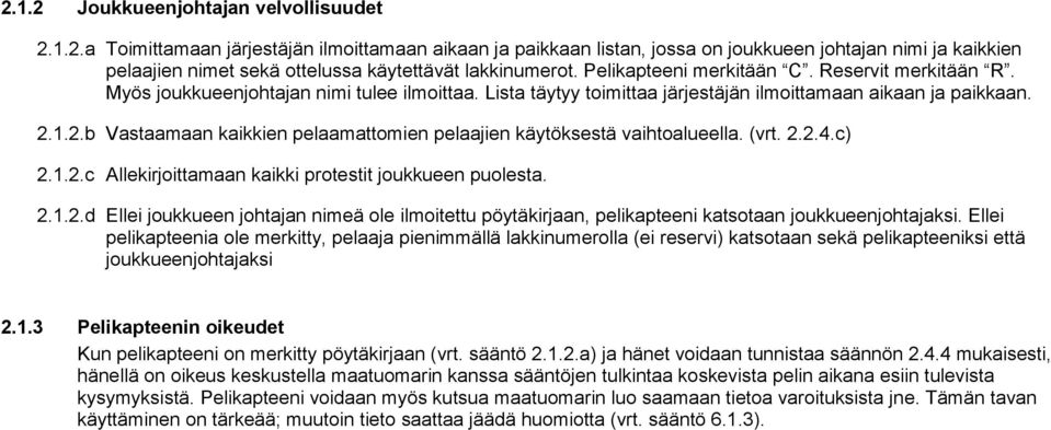 1.2.b Vastaamaan kaikkien pelaamattomien pelaajien käytöksestä vaihtoalueella. (vrt. 2.2.4.c) 2.1.2.c Allekirjoittamaan kaikki protestit joukkueen puolesta. 2.1.2.d Ellei joukkueen johtajan nimeä ole ilmoitettu pöytäkirjaan, pelikapteeni katsotaan joukkueenjohtajaksi.